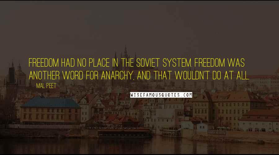 Mal Peet Quotes: Freedom had no place in the Soviet System. Freedom was another word for anarchy, and that wouldn't do at all.