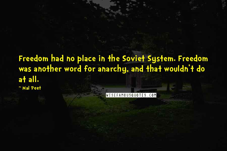 Mal Peet Quotes: Freedom had no place in the Soviet System. Freedom was another word for anarchy, and that wouldn't do at all.