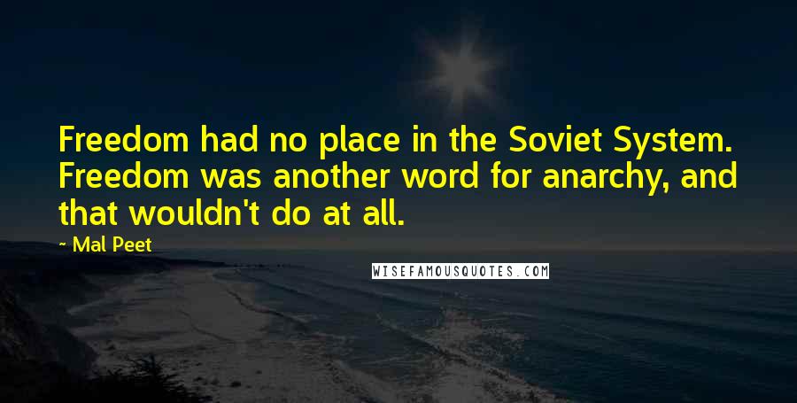 Mal Peet Quotes: Freedom had no place in the Soviet System. Freedom was another word for anarchy, and that wouldn't do at all.