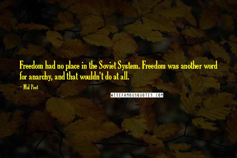 Mal Peet Quotes: Freedom had no place in the Soviet System. Freedom was another word for anarchy, and that wouldn't do at all.