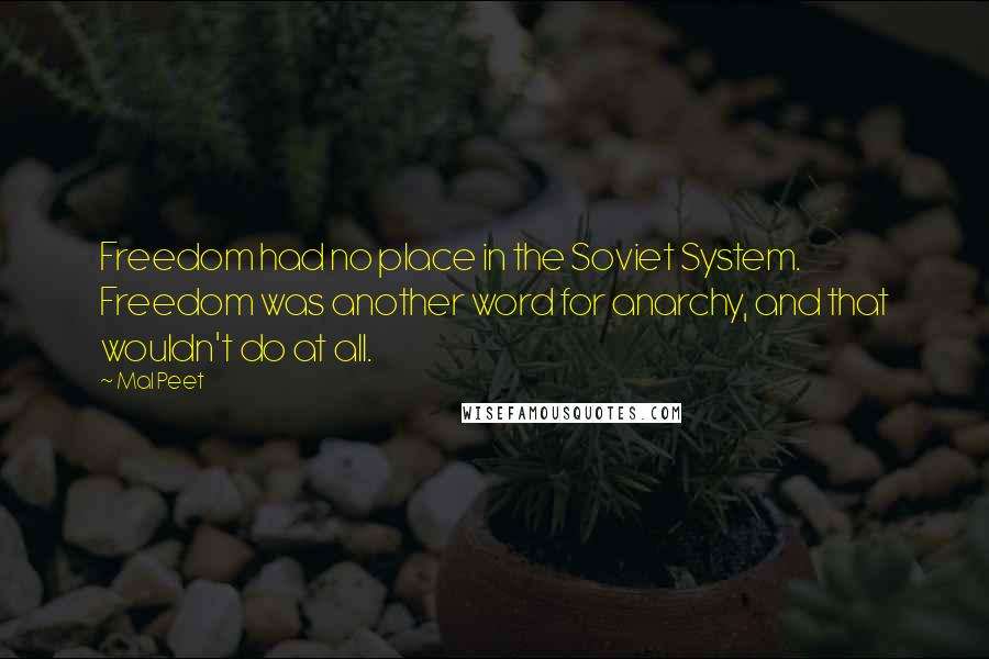 Mal Peet Quotes: Freedom had no place in the Soviet System. Freedom was another word for anarchy, and that wouldn't do at all.