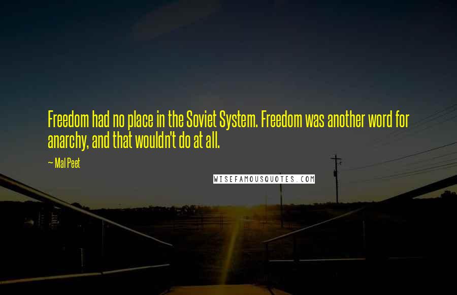 Mal Peet Quotes: Freedom had no place in the Soviet System. Freedom was another word for anarchy, and that wouldn't do at all.