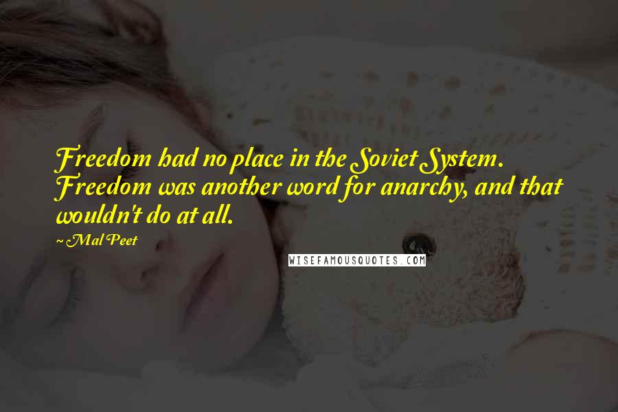 Mal Peet Quotes: Freedom had no place in the Soviet System. Freedom was another word for anarchy, and that wouldn't do at all.