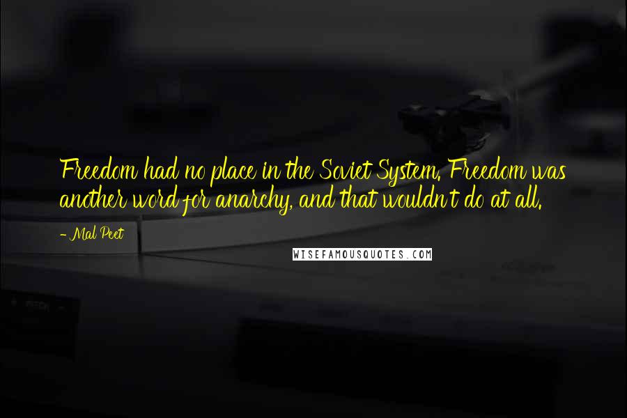 Mal Peet Quotes: Freedom had no place in the Soviet System. Freedom was another word for anarchy, and that wouldn't do at all.