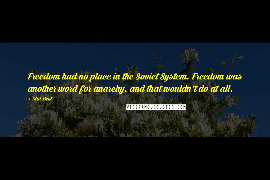 Mal Peet Quotes: Freedom had no place in the Soviet System. Freedom was another word for anarchy, and that wouldn't do at all.