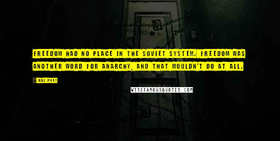 Mal Peet Quotes: Freedom had no place in the Soviet System. Freedom was another word for anarchy, and that wouldn't do at all.