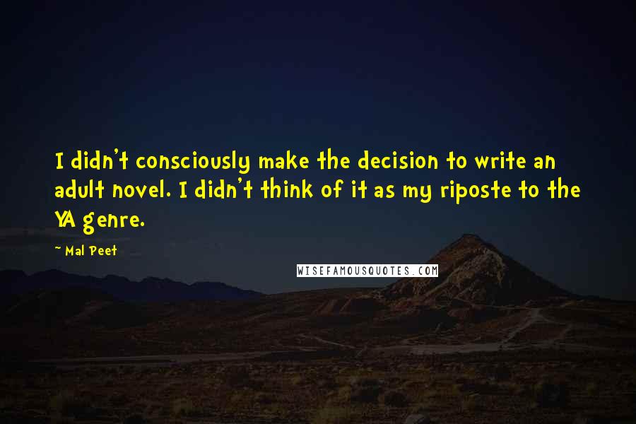 Mal Peet Quotes: I didn't consciously make the decision to write an adult novel. I didn't think of it as my riposte to the YA genre.