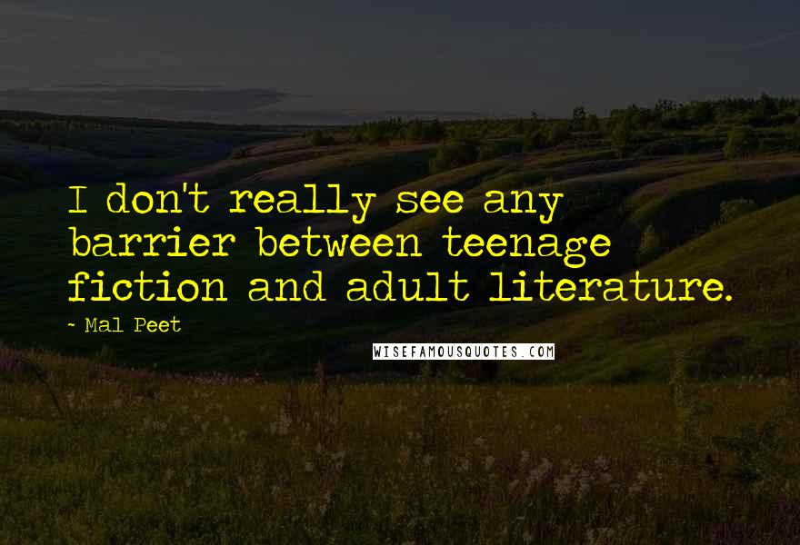 Mal Peet Quotes: I don't really see any barrier between teenage fiction and adult literature.