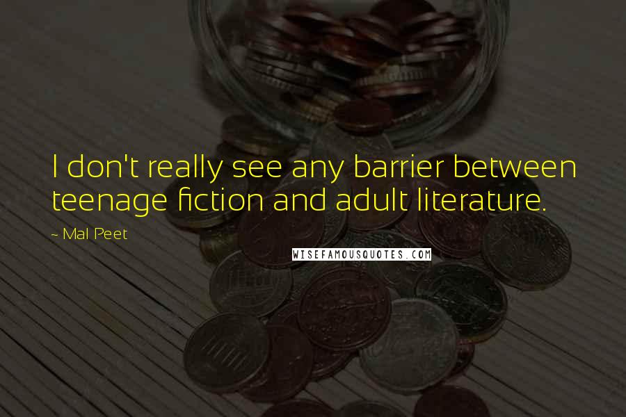 Mal Peet Quotes: I don't really see any barrier between teenage fiction and adult literature.