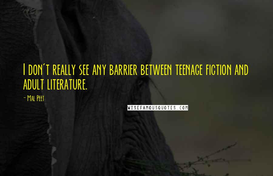 Mal Peet Quotes: I don't really see any barrier between teenage fiction and adult literature.