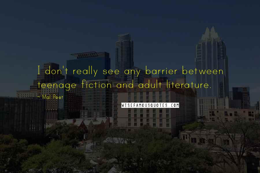 Mal Peet Quotes: I don't really see any barrier between teenage fiction and adult literature.