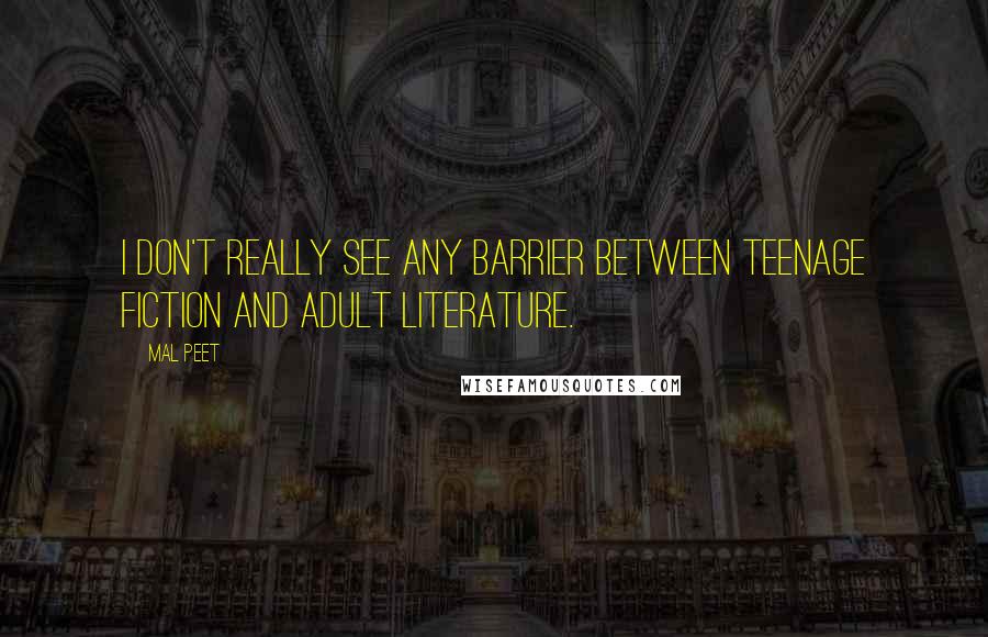 Mal Peet Quotes: I don't really see any barrier between teenage fiction and adult literature.