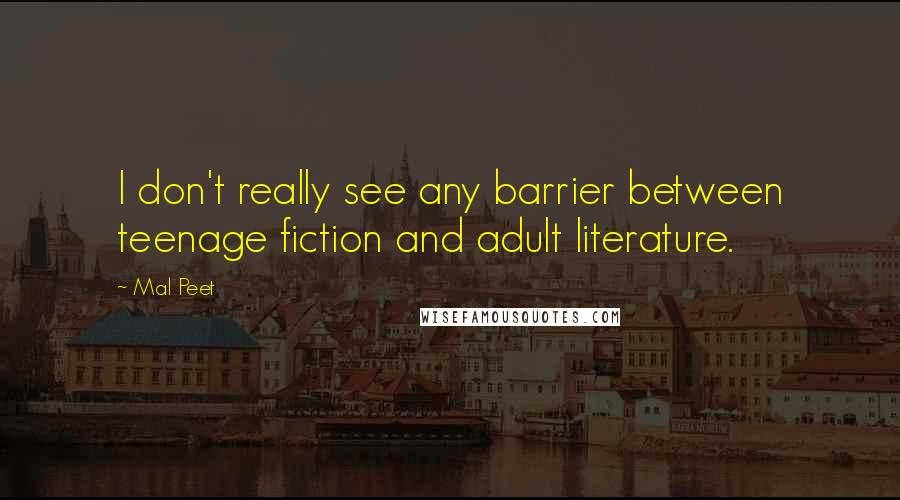 Mal Peet Quotes: I don't really see any barrier between teenage fiction and adult literature.