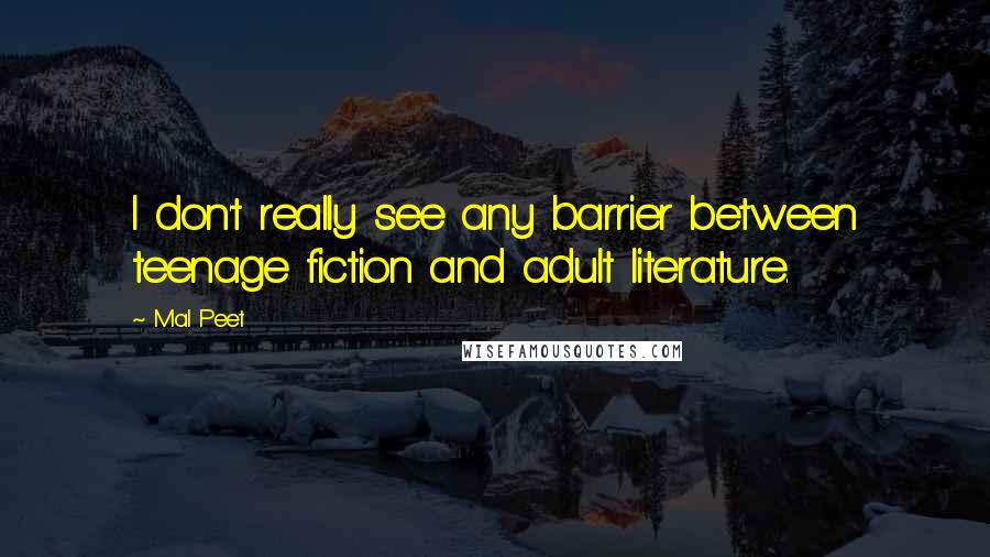 Mal Peet Quotes: I don't really see any barrier between teenage fiction and adult literature.