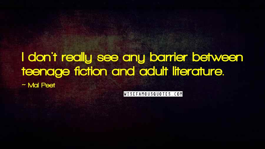 Mal Peet Quotes: I don't really see any barrier between teenage fiction and adult literature.