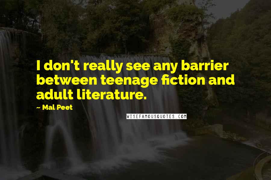 Mal Peet Quotes: I don't really see any barrier between teenage fiction and adult literature.