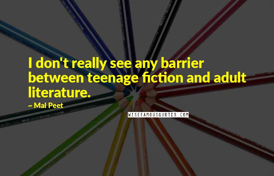 Mal Peet Quotes: I don't really see any barrier between teenage fiction and adult literature.