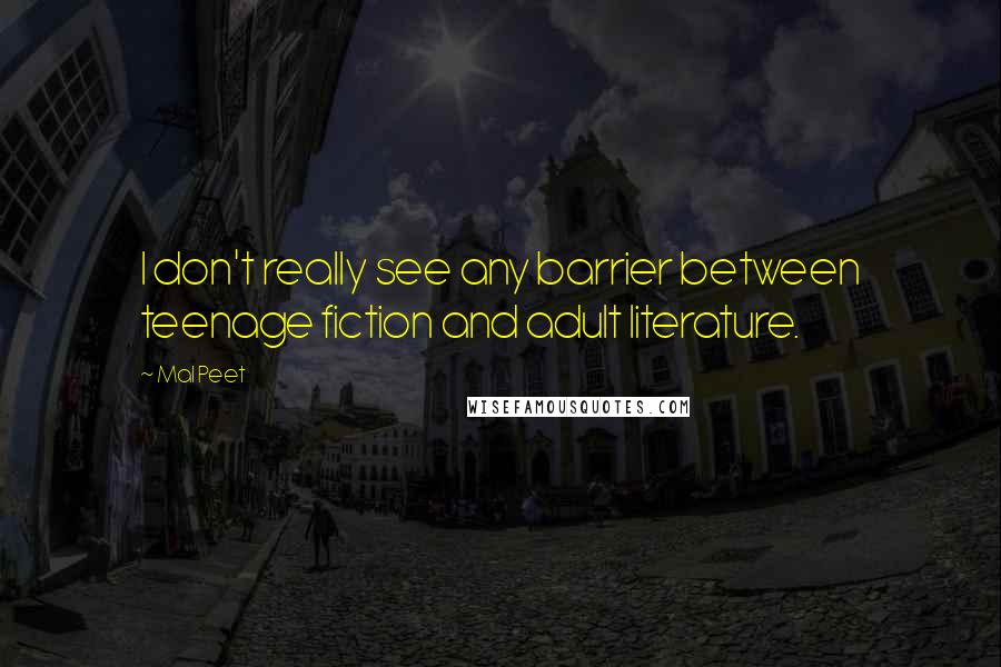 Mal Peet Quotes: I don't really see any barrier between teenage fiction and adult literature.