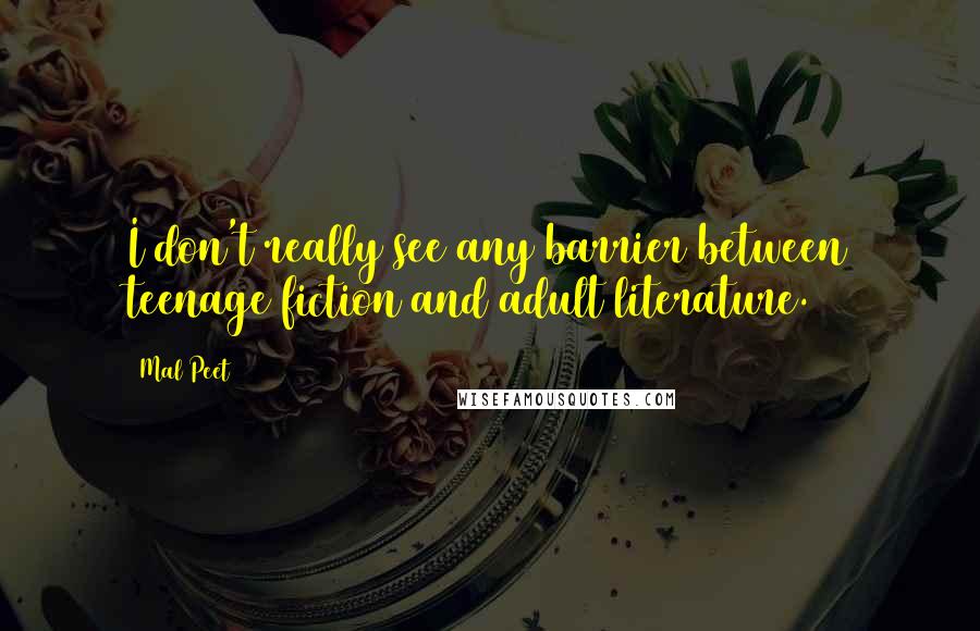 Mal Peet Quotes: I don't really see any barrier between teenage fiction and adult literature.