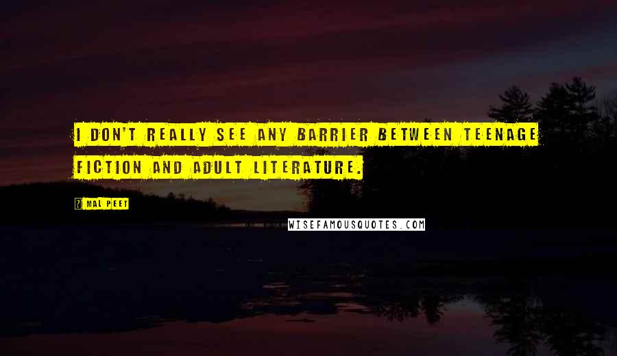 Mal Peet Quotes: I don't really see any barrier between teenage fiction and adult literature.