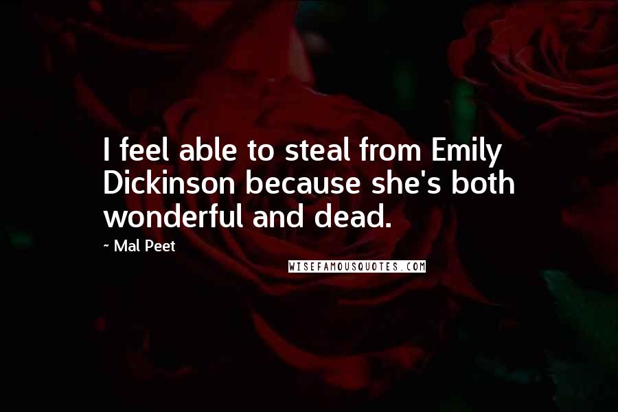 Mal Peet Quotes: I feel able to steal from Emily Dickinson because she's both wonderful and dead.