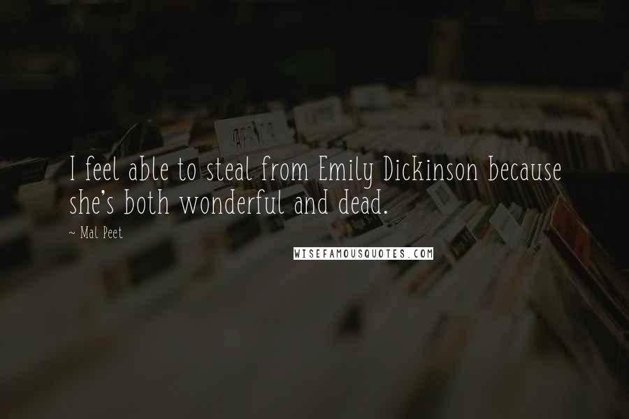 Mal Peet Quotes: I feel able to steal from Emily Dickinson because she's both wonderful and dead.