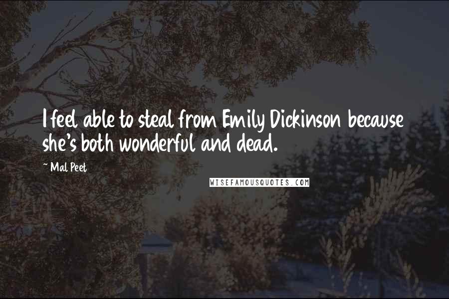 Mal Peet Quotes: I feel able to steal from Emily Dickinson because she's both wonderful and dead.