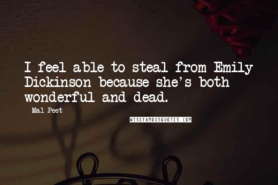 Mal Peet Quotes: I feel able to steal from Emily Dickinson because she's both wonderful and dead.