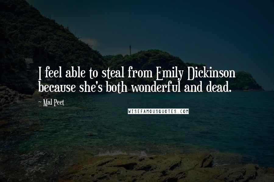 Mal Peet Quotes: I feel able to steal from Emily Dickinson because she's both wonderful and dead.