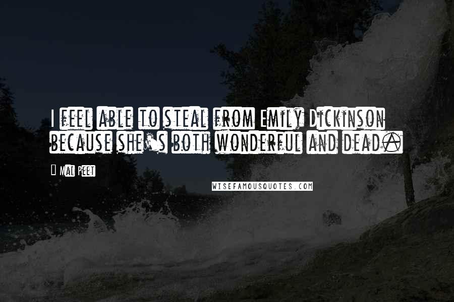 Mal Peet Quotes: I feel able to steal from Emily Dickinson because she's both wonderful and dead.