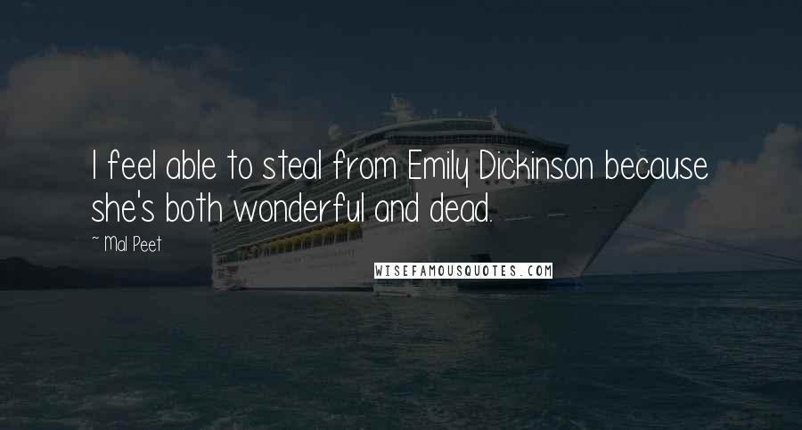 Mal Peet Quotes: I feel able to steal from Emily Dickinson because she's both wonderful and dead.