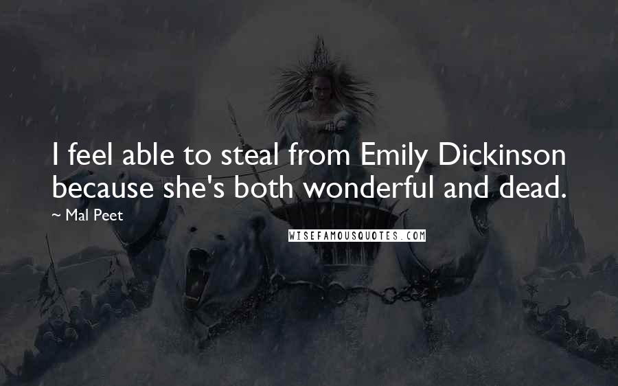 Mal Peet Quotes: I feel able to steal from Emily Dickinson because she's both wonderful and dead.