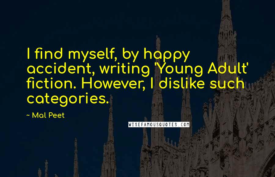 Mal Peet Quotes: I find myself, by happy accident, writing 'Young Adult' fiction. However, I dislike such categories.