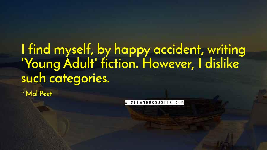 Mal Peet Quotes: I find myself, by happy accident, writing 'Young Adult' fiction. However, I dislike such categories.