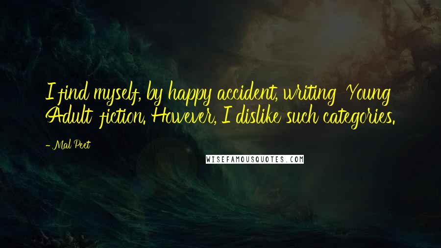 Mal Peet Quotes: I find myself, by happy accident, writing 'Young Adult' fiction. However, I dislike such categories.