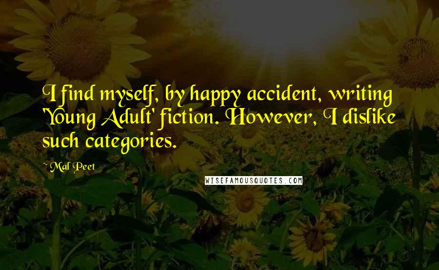 Mal Peet Quotes: I find myself, by happy accident, writing 'Young Adult' fiction. However, I dislike such categories.
