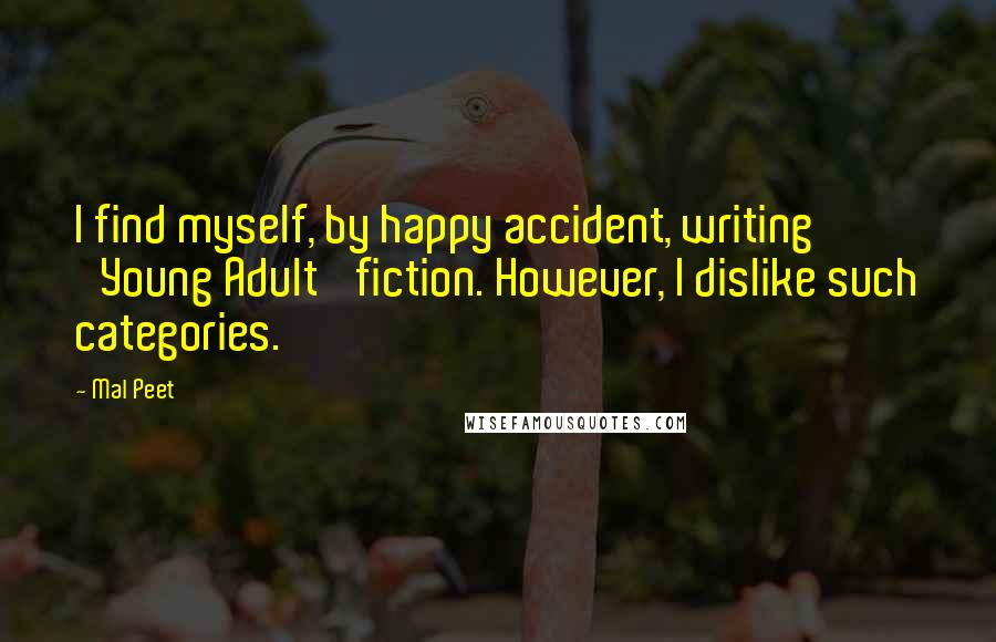 Mal Peet Quotes: I find myself, by happy accident, writing 'Young Adult' fiction. However, I dislike such categories.