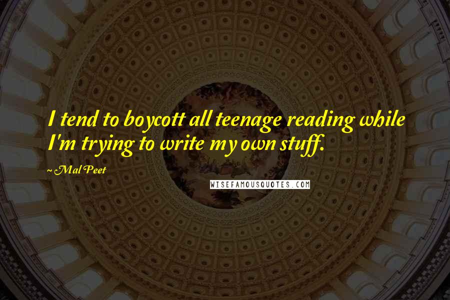 Mal Peet Quotes: I tend to boycott all teenage reading while I'm trying to write my own stuff.