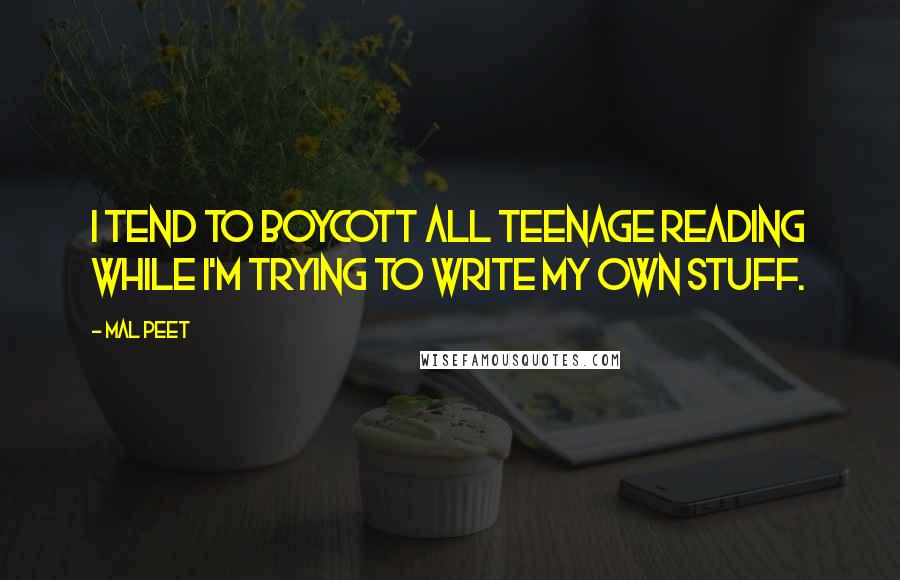 Mal Peet Quotes: I tend to boycott all teenage reading while I'm trying to write my own stuff.