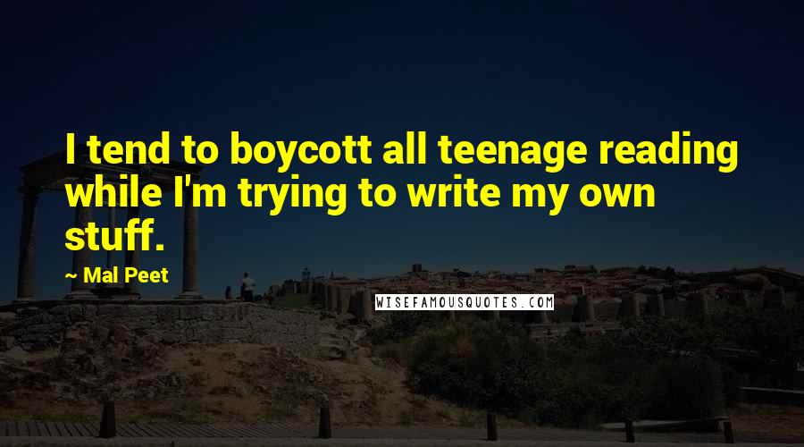 Mal Peet Quotes: I tend to boycott all teenage reading while I'm trying to write my own stuff.