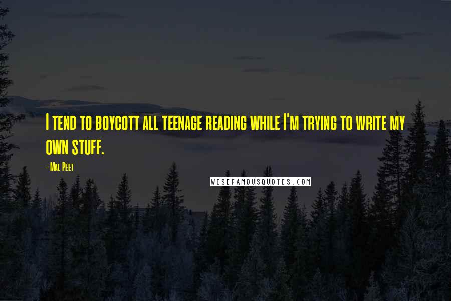 Mal Peet Quotes: I tend to boycott all teenage reading while I'm trying to write my own stuff.