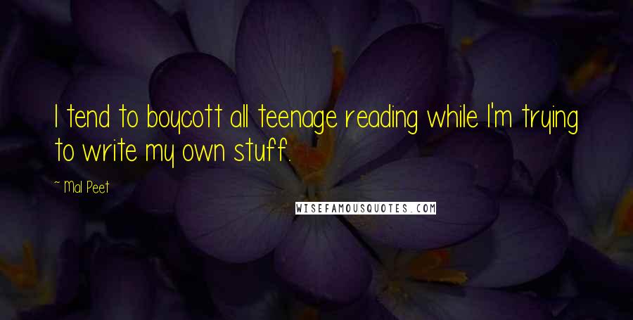 Mal Peet Quotes: I tend to boycott all teenage reading while I'm trying to write my own stuff.