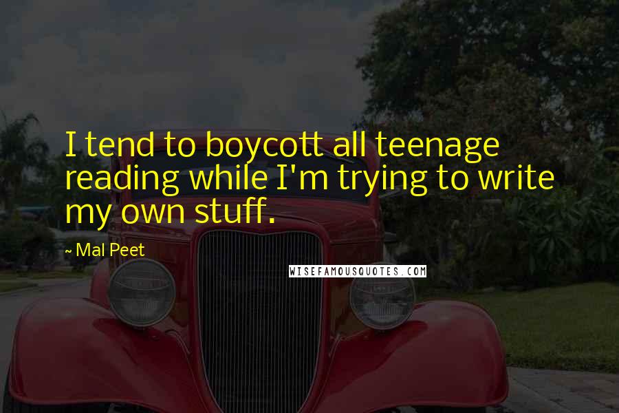 Mal Peet Quotes: I tend to boycott all teenage reading while I'm trying to write my own stuff.