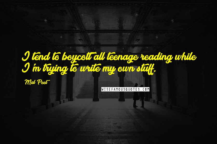 Mal Peet Quotes: I tend to boycott all teenage reading while I'm trying to write my own stuff.