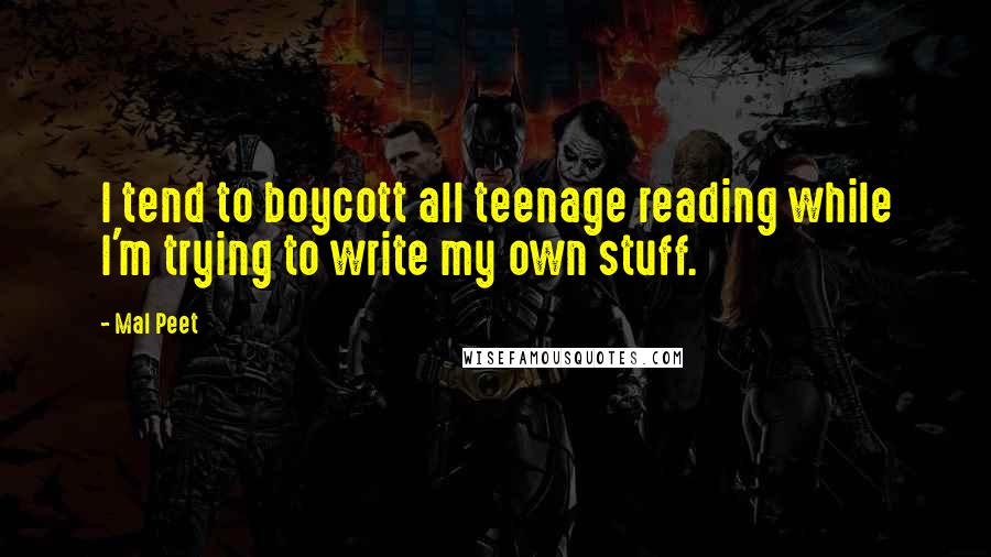 Mal Peet Quotes: I tend to boycott all teenage reading while I'm trying to write my own stuff.