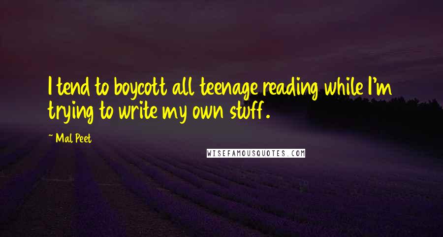 Mal Peet Quotes: I tend to boycott all teenage reading while I'm trying to write my own stuff.