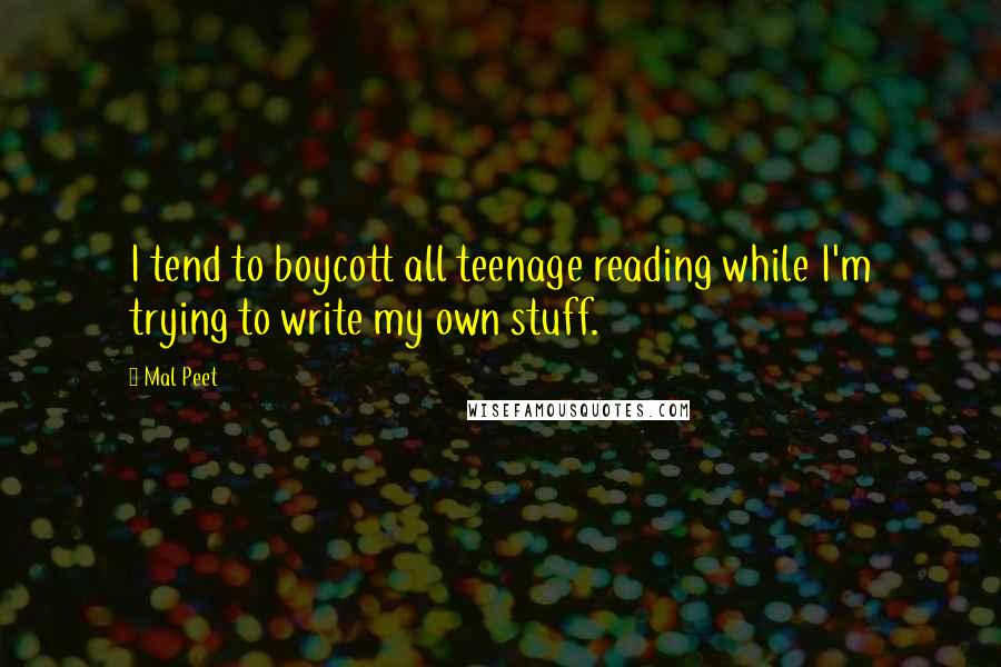 Mal Peet Quotes: I tend to boycott all teenage reading while I'm trying to write my own stuff.