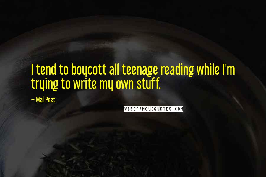 Mal Peet Quotes: I tend to boycott all teenage reading while I'm trying to write my own stuff.