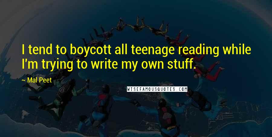 Mal Peet Quotes: I tend to boycott all teenage reading while I'm trying to write my own stuff.