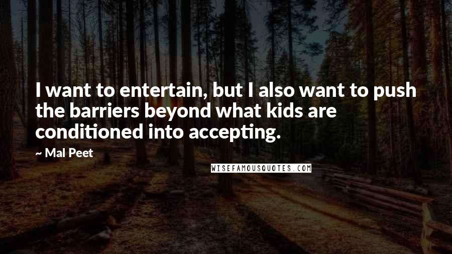 Mal Peet Quotes: I want to entertain, but I also want to push the barriers beyond what kids are conditioned into accepting.